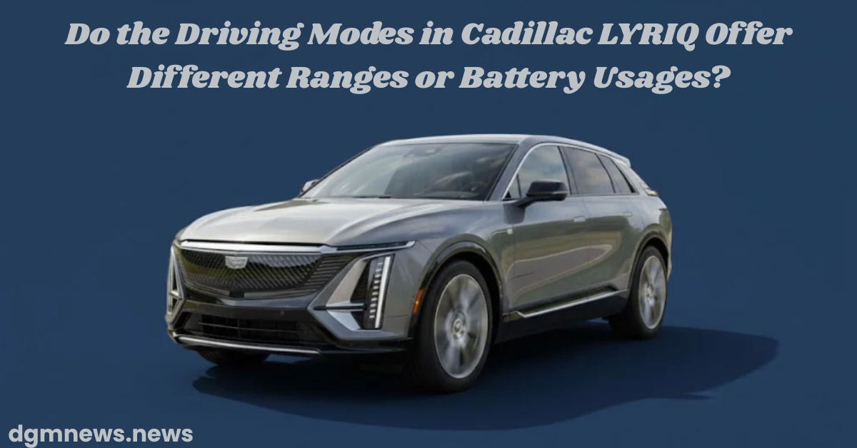 Do the Driving Modes in Cadillac LYRIQ Offer Different Ranges or Battery Usages?